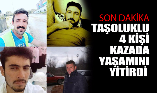 TAŞOLUKLU 4 KİŞİ KAZADA YAŞAMINI YİTİRDİ