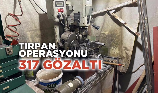 TIRPAN OPERASYONU: 317 GÖZALTI