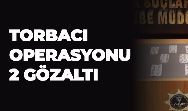 TORBACI OPERASYONU: 2 GÖZALTI