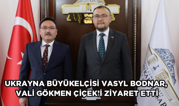UKRAYNA BÜYÜKELÇİSİ VASYL BODNAR, VALİ GÖKMEN ÇİÇEK’İ ZİYARET ETTİ