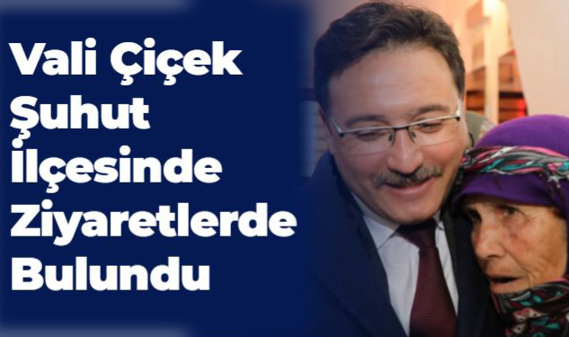 Vali Çiçek Şuhut İlçesinde Ziyaretlerde Bulundu