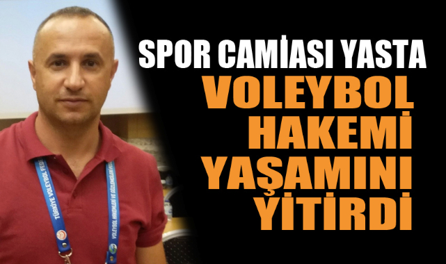 VOLEYBOL HAKEMİ YAŞAM MÜCADELESİNİ KAYBETTİ