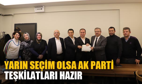 “Yarın seçim olsa Ak Parti teşkilatları hazır”