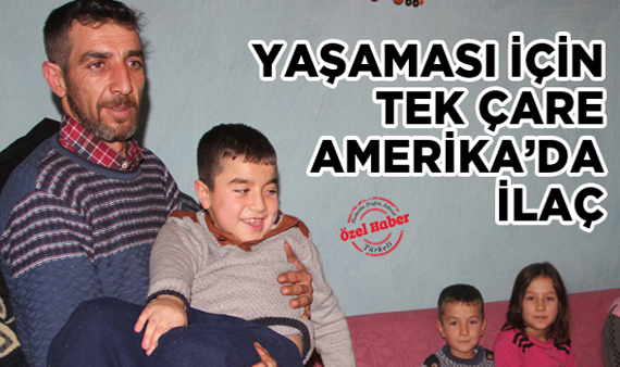YAŞAMASI İÇİN TEK ÇARE AMERİKA’DAKİ İLAÇ
