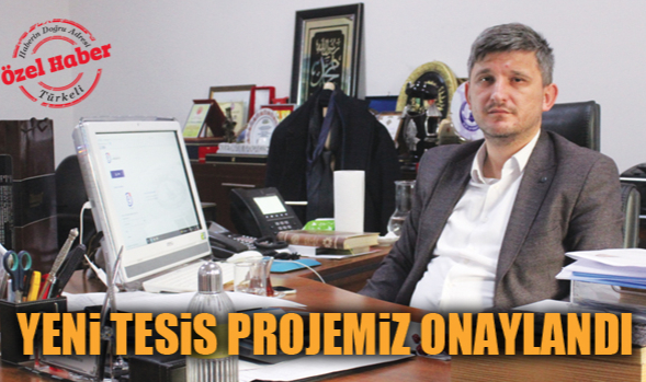 YENİ TESİS PROJEMİZ ONAYLANDI