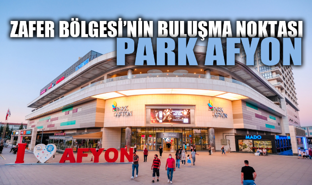ZAFER BÖLGESİ’NİN BULUŞMA NOKTASI PARK AFYON