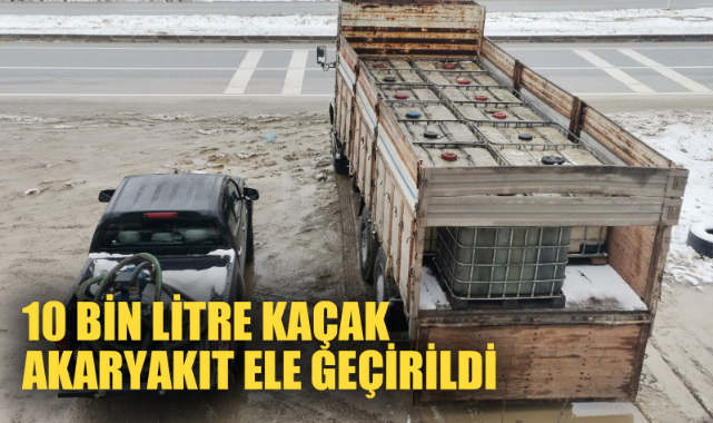 10 BİN LİTRE KAÇAK AKARYAKIT ELE GEÇİRİLDİ