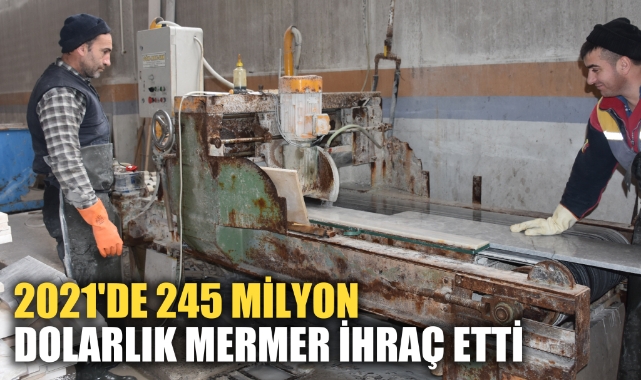 2021'DE 245 MİLYON DOLARLIK MERMER İHRAÇ ETTİ
