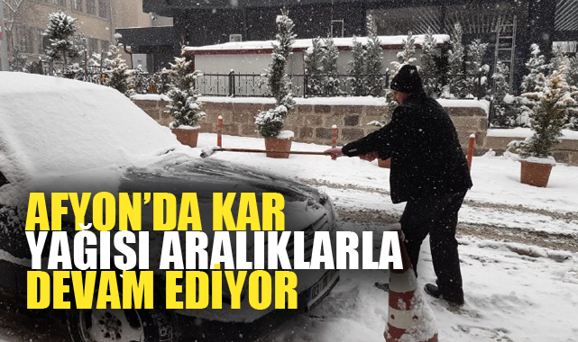 AFYON’DA KAR YAĞIŞI ARALIKLARLA DEVAM EDİYOR