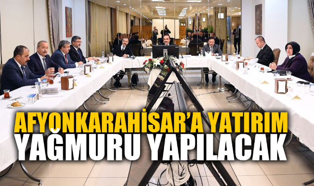 AFYONKARAHİSAR’A YATIRIM YAĞMURU YAPILACAK