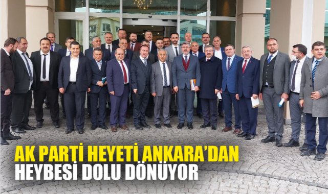 AK PARTİ HEYETİ ANKARA’DAN HEYBESİ DOLU DÖNÜYOR