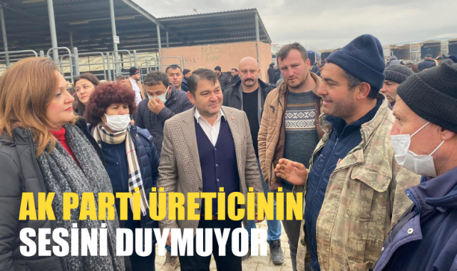 “AK PARTİ ÜRETİCİNİN SESİNİ DUYMUYOR”