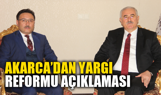 AKARCA’DAN YARGI REFORMU AÇIKLAMASI