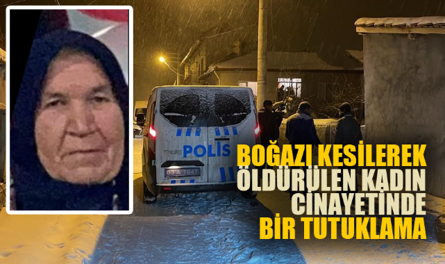 Boğazı kesilerek öldürülen kadın cinayetinde bir kişi tutuklandı