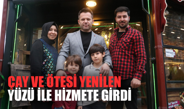 ÇAY VE ÖTESİ YENİLEN YÜZÜ İLE HİZMETE GİRDİ