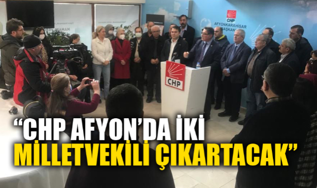 “CHP AFYON’DA İKİ MİLLETVEKİLİ ÇIKARTACAK”