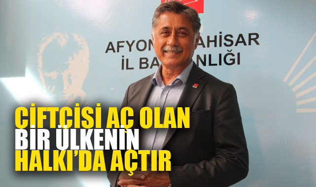 “ÇİFTÇİSİ AÇ OLAN BİR ÜLKENİN HALKI’DA AÇTIR”