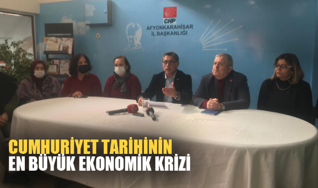 “CUMHURİYET TARİHİNİN EN BÜYÜK EKONOMİK KRİZİNİ YAŞIYORUZ”