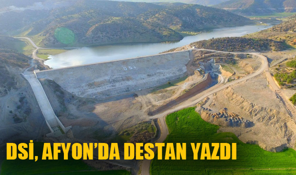 DSİ, AFYON’DA DESTAN YAZDI