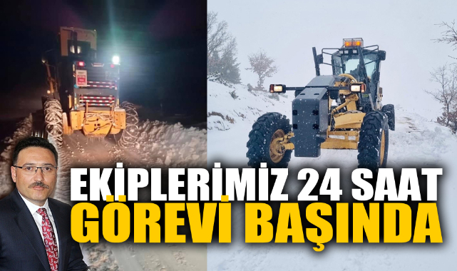 “EKİPLERİMİZ 24 SAAT GÖREVİ BAŞINDA”