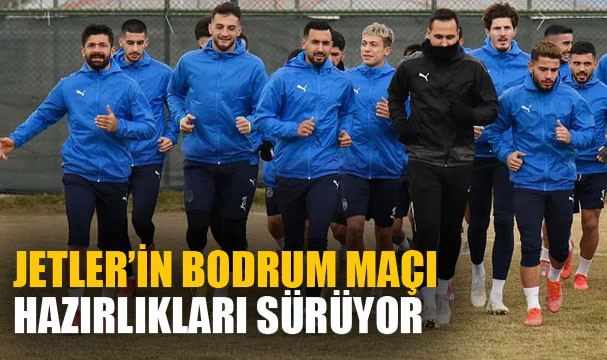 JETLER’İN BODRUM MAÇI HAZIRLIKLARI SÜRÜYOR