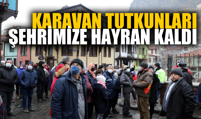 KARAVAN TUTKUNLARI ŞEHRİMİZE HAYRAN KALDI