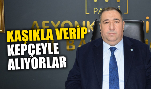 KAŞIKLA VERİP KEPÇEYLE ALIYORLAR