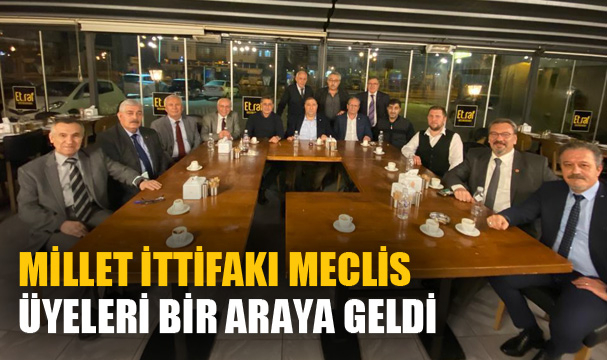 MİLLET İTTİFAKI MECLİS ÜYELERİ BİR ARAYA GELDİ