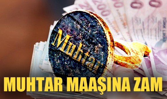 MUHTAR MAAŞINA ZAM
