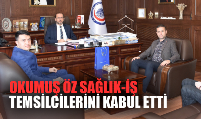 OKUMUŞ ÖZ SAĞLIK-İŞ TEMSİLCİLERİNİ KABUL ETTİ