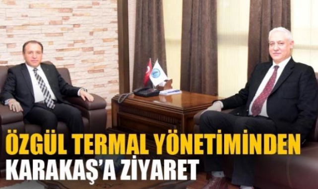 Özgül Termal Yönetim Kurulu Başkanı Özgül’den Rektör Karakaş’a ziyaret