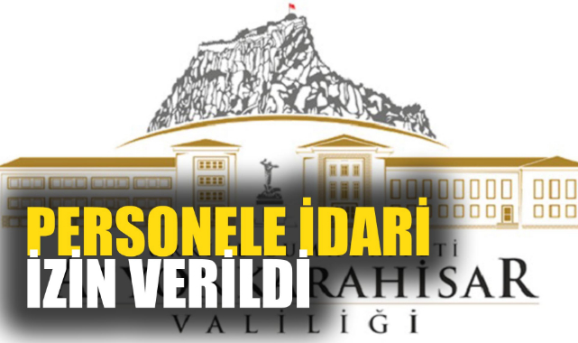 PERSONELE İDARİ İZİN VERİLDİ