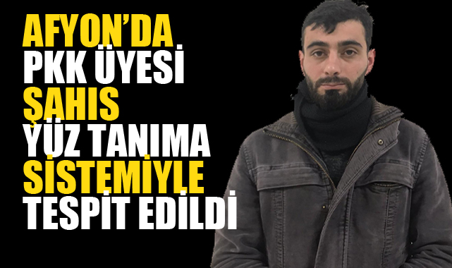 PKK ÜYESİ ŞAHIS YÜZ TANIMA SİSTEMİYLE TESPİT EDİLDİ