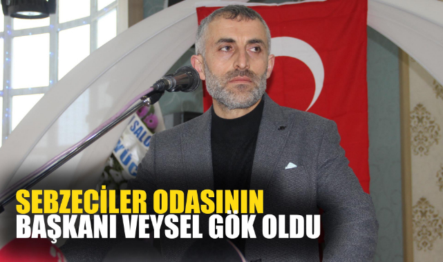 SEBZECİLER ODASININ BAŞKANI VEYSEL GÖK OLDU