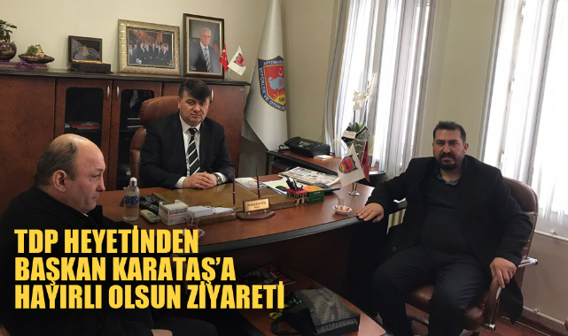 TDP HEYETİNDEN BAŞKAN KARATAŞ’A HAYIRLI OLSUN ZİYARETİ