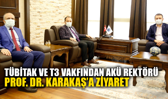 TÜBİTAK VE T3 VAKFINDAN AKÜ REKTÖRÜ PROF. DR. KARAKAŞ’A ZİYARET
