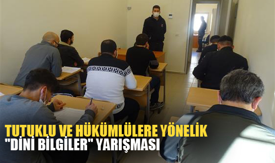 TUTUKLU VE HÜKÜMLÜLERE YÖNELİK "DİNİ BİLGİLER" YARIŞMASI YAPILDI