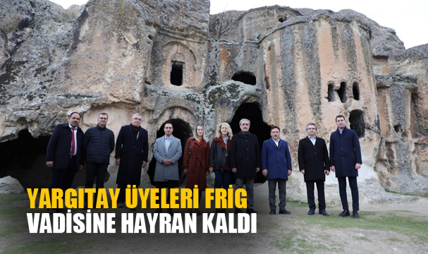 YARGITAY ÜYELERİ FRİG VADİSİNE HAYRAN KALDI