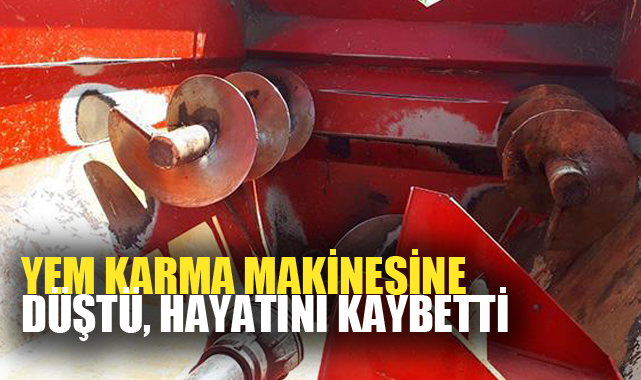 YEM KARMA MAKİNESİNE DÜŞTÜ, HAYATINI KAYBETTİ