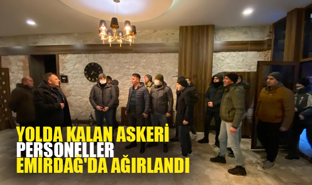 Yolda kalan askeri personeller Emirdağ'da ağırlandı