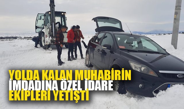 Yolda kalan muhabirin imdadına özel idare ekipleri yetişti