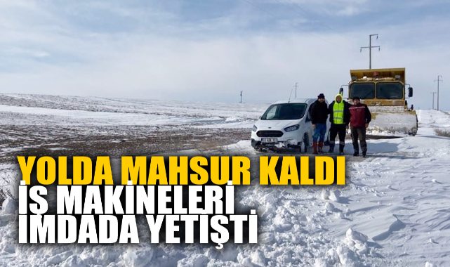 Yolda mahsur kalan sürücü iş makineleri ile kurtarıldı