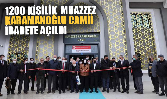 1200 KİŞİLİK "MUAZZEZ KARAMANOĞLU CAMİİ" İBADETE AÇILDI