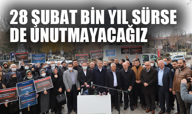 “28 Şubat bin yıl sürse de unutmayacağız”