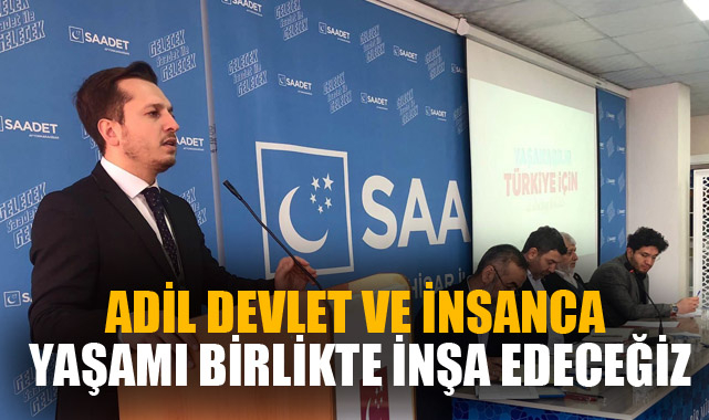 “ADİL DEVLET VE İNSANCA YAŞAMI BİRLİKTE İNŞA EDECEĞİZ”