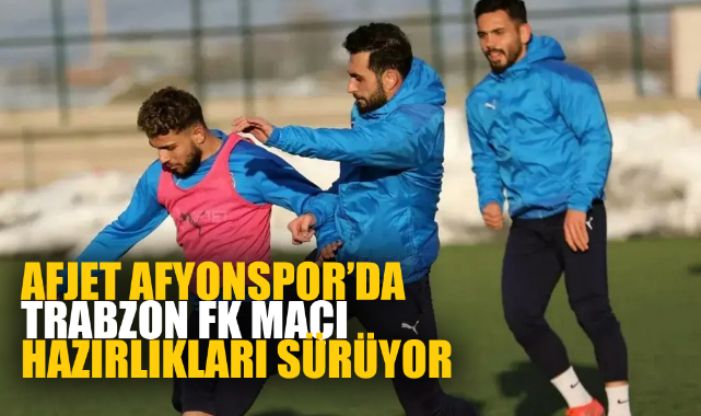 AFJET AFYONSPOR’DA TRABZON FK MAÇI HAZIRLIKLARI SÜRÜYOR