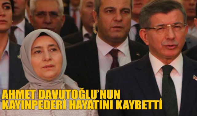 AHMET DAVUTOĞLU’NUN KAYINPEDERİ HAYATINI KAYBETTİ