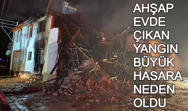 AHŞAP EVDE ÇIKAN YANGIN BÜYÜK HASARA NEDEN OLDU
