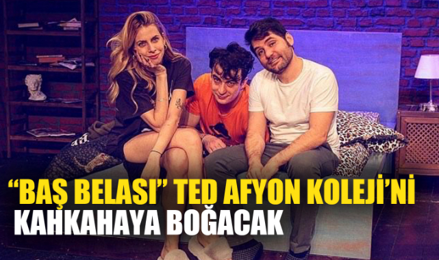 “BAŞ BELASI” TED AFYON KOLEJİ’Nİ KAHKAHAYA BOĞACAK
