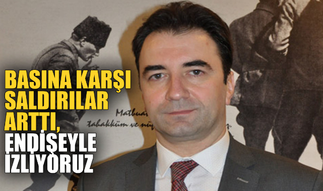 BASINA KARŞI SALDIRILAR ARTTI, ENDİŞEYLE İZLİYORUZ